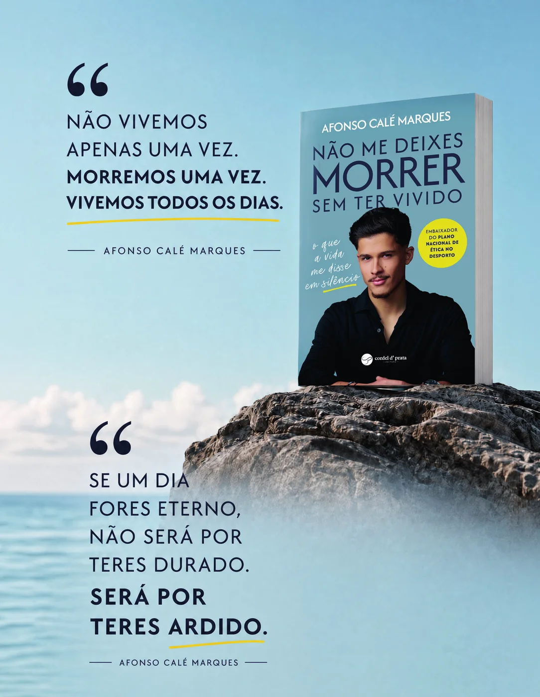 «Não me deixes morrer sem ter vivido», de Afonso Calé Marques. Não vivemos apenas uma vez. Morremos uma vez. Vivemos todos os dias. Se um dia fores eterno, não será por teres durado. Será por teres ardido.