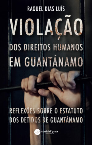 VIOLAÇÃO DOS DIREITOS HUMANOS EM GUANTÁNAMO - Reflexões sobre o Estatuto dos Detidos de Guantánamo