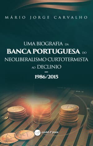 Uma BIOGRAFIA da BANCA PORTUGUESA. Do NEOLIBERALISMO CURTOTERMISTA ao DECLINIO. 1986/2015