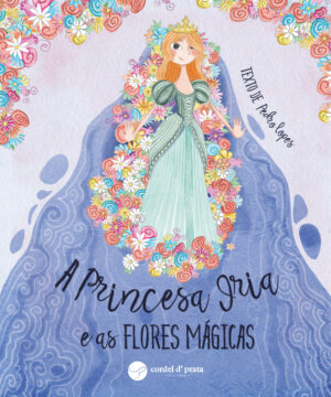 A Princesa Iria e as Flores Mágicas
