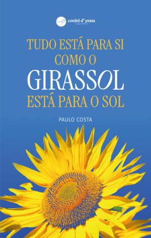 Tudo está para si como o girassol está para o sol