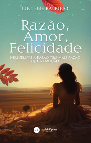 Razão, Amor, Felicidade - Nem sempre a Razão tem mais razão que a Emoção.