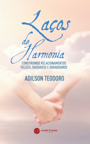 Laços de Harmonia: construindo relacionamentos felizes, saudáveis e duradouros