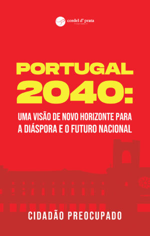 Portugal 2040: Uma Visão de Novo Horizonte para a Diáspora e o Futuro Nacional