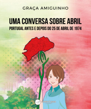 Uma conversa sobre Abril: Portugal antes e depois do 25 de Abril de 1974