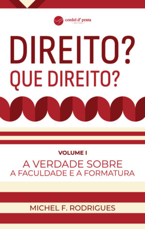 Direito? Que Direito? - Volume I: A verdade sobre a Faculdade e a Formatura.
