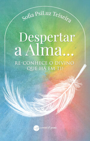 Despertar a Alma... Re-Conhece o Divino que há em Ti!