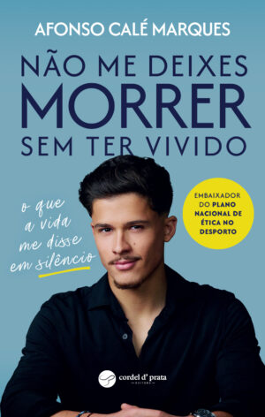 Não Me Deixes Morrer Sem Ter Vivido - O que a vida me disse em silêncio